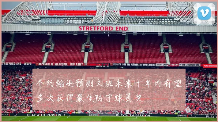乔约翰逊预测文班未来十年内有望多次获得最佳防守球员奖