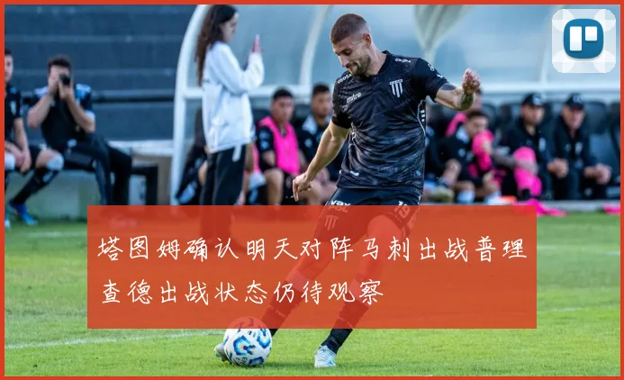 塔图姆确认明天对阵马刺出战普理查德出战状态仍待观察